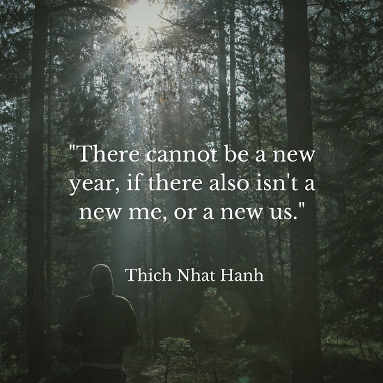 There cannot be a new year, if there also isn't a new me, or a new us. Thich Nhat Hanh