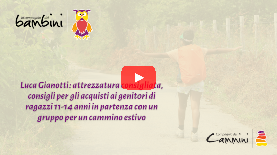 Luca Gianotti: attrezzatura consigliata, consigli per gli acquisti ai genitori di ragazzi 11-14 anni in partenza con un gruppo per un cammino estivo