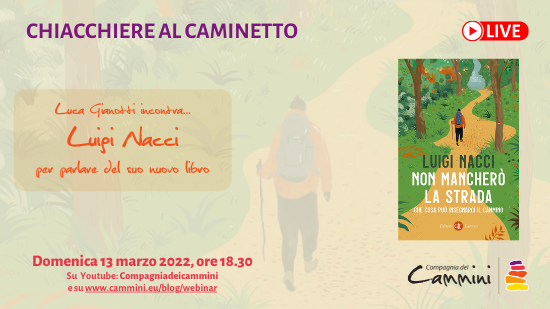 CHIACCHIERE AL CAMINETTO. Luca Gianotti incontra... LUIGI NACCI, per parlare del suo nuovo libro Non mancherò la strada – Che cosa può insegnarci il cammino. Domenica 13 marzo 2022, ore 18.30.