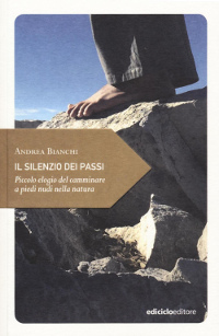 Andrea Bianchi – Il silenzio dei passi – Piccolo elogio del camminare a piedi nudi nella natura, Ediciclo 2016