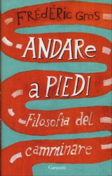 Andare a piedi - Filosofia del camminare, Garzanti 2013