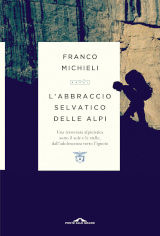 Franco Michieli – L’abbraccio selvatico delle Alpi, Ponte alle Grazie 2020