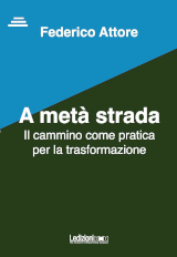 Federico Attore – "A metà strada. Il cammino come pratica per la trasformazione", Ledizioni 2025