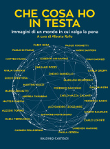 AAVV – Che cosa ho in testa. Immagini di un mondo in cui valga la pena (a cura di Alberto Rollo) – Baldini&Castoldi 2017