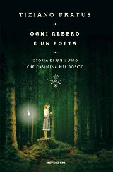 Tiziano Fratus, Ogni albero è un poeta, Mondadori 2015