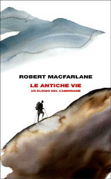 Robert Macfarlane – Le antiche vie. Un elogio del camminare, Einaudi 2013